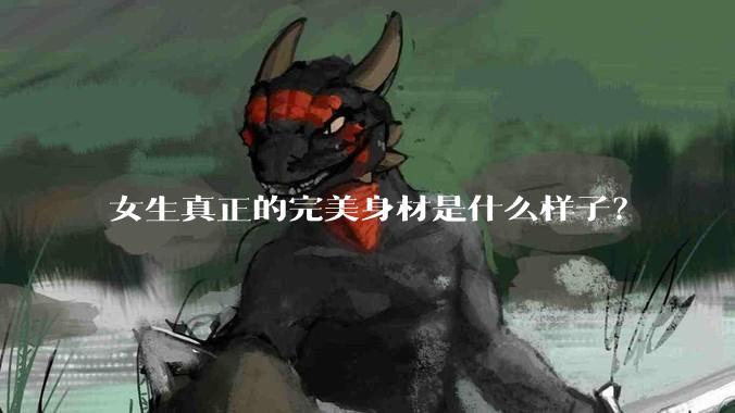 女生真正的完美身材是什么样子？