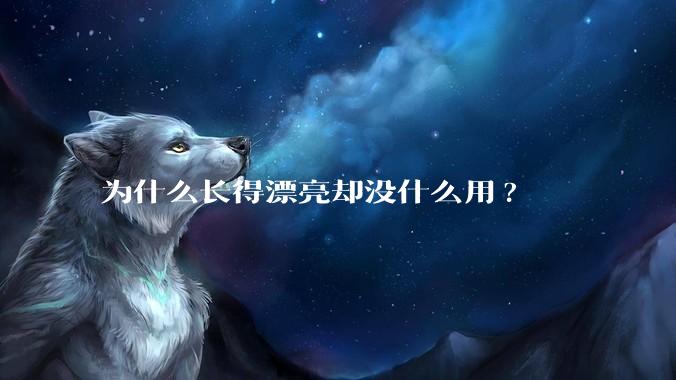 为什么长得漂亮却没什么用?